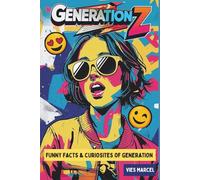 Funny Facts & Curiosites of Generation Z: Gen Z: The Funniest Guide to Surviving Life Between TikTok, School, and Voicemail