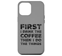 Funny First Drink Coffee Then Do The Things Cafeine Lovers Coque pour iPhone 12 Pro Max