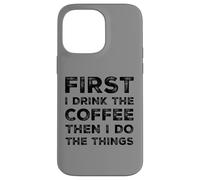 Funny First Drink Coffee Then Do The Things Cafeine Lovers Coque pour iPhone 14 Pro Max