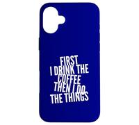 Funny First Drink Coffee Then Do The Things Cafeine Lovers Coque pour iPhone 16 Plus