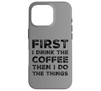 Funny First Drink Coffee Then Do The Things Cafeine Lovers Coque pour iPhone 16 Pro