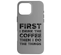 Funny First Drink Coffee Then Do The Things Cafeine Lovers Coque pour iPhone 16 Pro Max