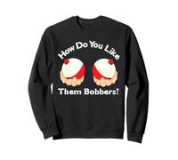 Funny Fishing Comment tu Les aimes Bobbers Sweatshirt