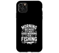 Funny Fishing - Si c'était Un Bon Matin, Je Serais à la pêche Coque pour iPhone 11 Pro Max