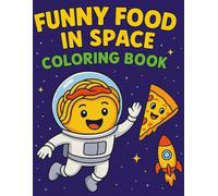 Funny Food in Space: A Hilarious Coloring Book for Kids Ages 4-8 Featuring Goofy Foods, Space Adventures, and Cosmic Fun!
