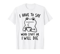 Funny Frog Coffee Je Dois dire des Trucs bizarres ou Je Vais Mourir T-Shirt