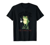 Funny Frog - Je Dois dire des Choses étranges ou Je Vais Mourir T-Shirt