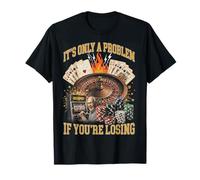 Funny Gambling Casino Only A Problem If You're Losing T-Shirt