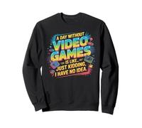 Funny Gamer A Day Without Video Games is Like Kidding Gaming Sweatshirt