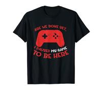 Funny Gamer avons-nous encore fini, j'ai mis mon jeu en pause pour être ici T-Shirt
