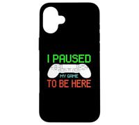 Funny Gamer I Paused My Game to Be Here Citation de Jeux vidéo Coque pour iPhone 16 Plus