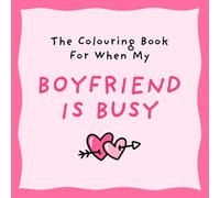 Funny Gift for Girlfriend: The Colouring Book for When My Boyfriend Is Busy | Stress Relief Colouring Book for Adults | Cute and Cosy Relaxing Adult Colouring Book