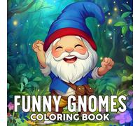 Funny Gnomes Coloring Book: Explore Whimsical Scenes Coloring Pages with Silly Dwarfs and Playful Antics Designs for All Ages to Enjoy