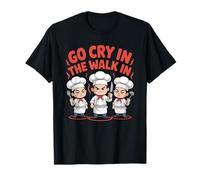 Funny Go Cry in The Walk Chef Kitchen Humour Saying Women Me T-Shirt