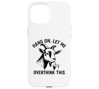 Funny Goat Hang on Let Me Overthink Coque pour iPhone 15