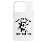 Funny Goat Hang on Let Me Overthink Coque pour iPhone 15 Pro Max