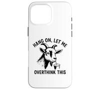 Funny Goat Hang on Let Me Overthink Coque pour iPhone 16 Pro Max