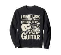 Funny Guitar Player I Might Look Like Im Listening To You Sweatshirt