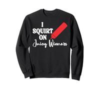 Funny Hot Dog Juicy Wiener Women I Squirt on Juicy Wieners Sweatshirt