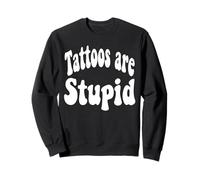 Funny Humor Saying Tattoos are Stupid Sweatshirt