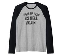 Funny Humorous Saying Woke up Sexy as Hell Again Manche Raglan