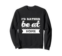 Funny Humour Txt Funny for People Funny I'd Rather Be at Home Sweatshirt