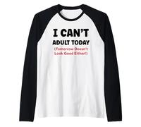 Funny I Can’t Adult Today Tomorrow Doesn’t Look Good Either Manche Raglan