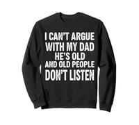 Funny I Can't Argue With My Dad She's Old People Sweatshirt