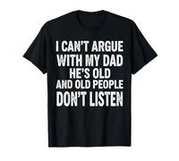 Funny I Can't Argue With My Dad She's Old People T-Shirt
