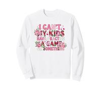 Funny I Can't My Kids Have Practice A Game Or Something Sweatshirt