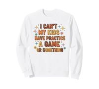Funny I Can't My Kids Have Practice A Game Or Something Sweatshirt