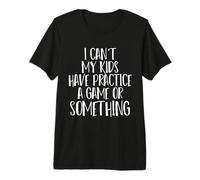 Funny I Can't My Kids Have Practice A Game Or Something T-Shirt Haut de Gamme