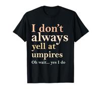 Funny I Don't Always Yell At Umpires Oh Wait Yes I Do T-Shirt