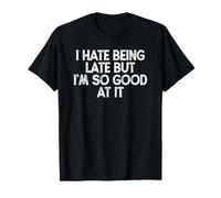 Funny I Hate Being Late But I'm So Good At It T-Shirt