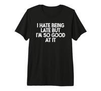 Funny I Hate Being Late But I'm So Good At It T-Shirt Haut de Gamme