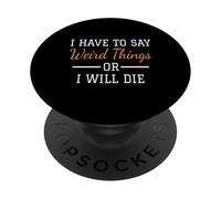 Funny I Have To Say Weird Things Or I Will Die Humour Insolite PopSockets PopGrip Adhésif