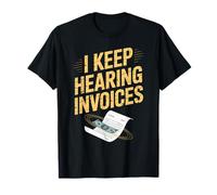 Funny I Keep Hearing Invoices Saying Finance Humour Femmes Hommes T-Shirt