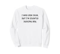 Funny I May Look Calm, But I'm Silently Judging You Sweatshirt