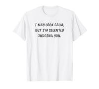 Funny I May Look Calm, But I'm Silently Judging You T-Shirt