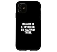 Funny I Wanna Be Stupid Rich. I'm Half Way There. Humor Coque pour iPhone 11