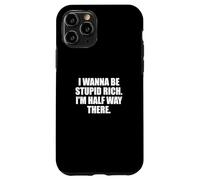 Funny I Wanna Be Stupid Rich. I'm Half Way There. Humor Coque pour iPhone 11 Pro