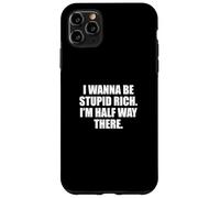 Funny I Wanna Be Stupid Rich. I'm Half Way There. Humor Coque pour iPhone 11 Pro Max