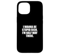 Funny I Wanna Be Stupid Rich. I'm Half Way There. Humor Coque pour iPhone 15