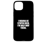 Funny I Wanna Be Stupid Rich. I'm Half Way There. Humor Coque pour iPhone 15 Plus