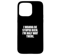 Funny I Wanna Be Stupid Rich. I'm Half Way There. Humor Coque pour iPhone 15 Pro Max