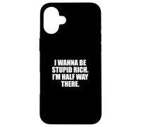 Funny I Wanna Be Stupid Rich. I'm Half Way There. Humor Coque pour iPhone 16 Plus