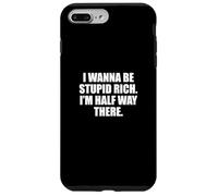 Funny I Wanna Be Stupid Rich. I'm Half Way There. Humor Coque pour iPhone 7 Plus/8 Plus