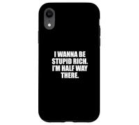Funny I Wanna Be Stupid Rich. I'm Half Way There. Humor Coque pour iPhone XR
