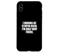 Funny I Wanna Be Stupid Rich. I'm Half Way There. Humor Coque pour iPhone XS Max