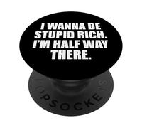 Funny I Wanna Be Stupid Rich. I'm Half Way There. Humor PopSockets PopGrip Adhésif